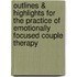Outlines & Highlights For The Practice Of Emotionally Focused Couple Therapy