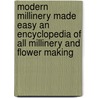 Modern Millinery Made Easy An Encyclopedia Of All Millinery And Flower Making door Authors Various