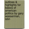 Outlines & Highlights For Basics Of American Politics By Gary Wasserman, Isbn door Gary Wasserman