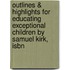Outlines & Highlights For Educating Exceptional Children By Samuel Kirk, Isbn