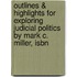 Outlines & Highlights For Exploring Judicial Politics By Mark C. Miller, Isbn