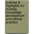 Outlines & Highlights For Nursing Knowledge Development And Clinical Practice