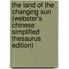 The Land Of The Changing Sun (Webster's Chinese Simplified Thesaurus Edition) by Inc. Icon Group International
