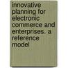 Innovative Planning For Electronic Commerce And Enterprises. A Reference Model door Somendra Pant