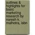 Outlines & Highlights For Basic Marketing Research By Naresh K. Malhotra, Isbn