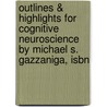 Outlines & Highlights For Cognitive Neuroscience By Michael S. Gazzaniga, Isbn door Michael Gazzaniga