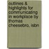 Outlines & Highlights For Communicating In Workplace By Thomas Cheesebro, Isbn