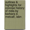 Outlines & Highlights For Concise History Of India By Barbara D. Metcalf, Isbn by Cram101 Reviews
