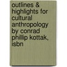 Outlines & Highlights For Cultural Anthropology By Conrad Phillip Kottak, Isbn door Cram101 Reviews