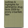 Outlines & Highlights For Ophthalmic Drug Facts 2009 By Jimmy D Bartlett, Isbn door Jimmy Bartlett