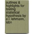 Outlines & Highlights For Testing Statistical Hypothesis By E.L. Lehmann, Isbn