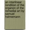 An Interlinear Rendition of The Organon of the Remedial Art by Samuel Hahnemann door Samuel F. Hahnemann