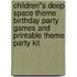 Children''s Deep Space Theme Birthday Party Games and Printable Theme Party Kit