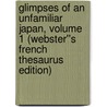Glimpses of an Unfamiliar Japan, Volume 1 (Webster''s French Thesaurus Edition) door Inc. Icon Group International
