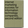 Internet Marketing Success for Information Technology Companies, Second Edition door Barry Silverstein
