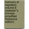 Memoirs of Napoleon, Volume 6 (Webster''s Chinese Simplified Thesaurus Edition) by Inc. Icon Group International