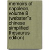 Memoirs of Napoleon, Volume 8 (Webster''s Chinese Simplified Thesaurus Edition) by Inc. Icon Group International