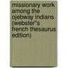 Missionary Work Among the Ojebway Indians (Webster''s French Thesaurus Edition) door Inc. Icon Group International