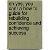 Oh Yes, You Can! A How To Guide For Rebuilding Confidence and Achieving Success by Sue Mackey