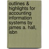 Outlines & Highlights For Accounting Information Systems By James A. Hall, Isbn door Professor James Hall