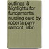 Outlines & Highlights For Fundamental Nursing Care By Roberta Pavy Ramont, Isbn