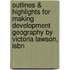 Outlines & Highlights For Making Development Geography By Victoria Lawson, Isbn
