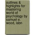 Outlines & Highlights For Mastering World Of Psychology By Samuel E. Wood, Isbn