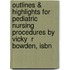 Outlines & Highlights For Pediatric Nursing Procedures By Vicky  R Bowden, Isbn