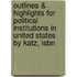 Outlines & Highlights For Political Institutions In United States By Katz, Isbn