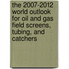 The 2007-2012 World Outlook for Oil and Gas Field Screens, Tubing, and Catchers door Inc. Icon Group International