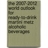 The 2007-2012 World Outlook for Ready-To-Drink Martini Metz Alcoholic Beverages door Inc. Icon Group International