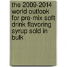 The 2009-2014 World Outlook for Pre-Mix Soft Drink Flavoring Syrup Sold in Bulk door Inc. Icon Group International