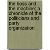 The Boss and the Machine; a chronicle of the politicians and party organization by Samuel Peter Orth