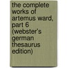 The Complete Works Of Artemus Ward, Part 6 (Webster's German Thesaurus Edition) by Inc. Icon Group International