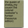 The Queen of Sheba¿My Cousin the Colonel (Webster''s Korean Thesaurus Edition) door Inc. Icon Group International