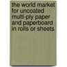 The World Market For Uncoated Multi-Ply Paper And Paperboard In Rolls Or Sheets door Inc. Icon Group International