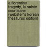 A Florentine Tragedy, La Sainte Courtisane (Webster''s Korean Thesaurus Edition) door Inc. Icon Group International