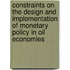 Constraints on the Design and Implementation of Monetary Policy in Oil Economies