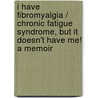 I Have Fibromyalgia / Chronic Fatigue Syndrome, But It Doesn't Have Me! A Memoir door Chantal K. Hoey-Sanders