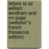 Letters to Sir William Windham and Mr Pope (Webster''s French Thesaurus Edition) door Inc. Icon Group International