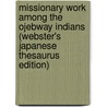 Missionary Work Among The Ojebway Indians (Webster's Japanese Thesaurus Edition) by Inc. Icon Group International