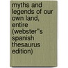 Myths And Legends of Our Own Land, entire (Webster''s Spanish Thesaurus Edition) by Inc. Icon Group International