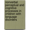 Nonverbal Perceptual and Cognitive Processes in Children With Language Disorders door Walter Bischofberger