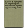 Outlines & Highlights For Beginning And Intermediate Algebra By John Tobey, Isbn by John Tobey