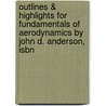Outlines & Highlights For Fundamentals Of Aerodynamics By John D. Anderson, Isbn by John Anderson