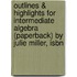 Outlines & Highlights For Intermediate Algebra (Paperback) By Julie Miller, Isbn