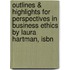 Outlines & Highlights For Perspectives In Business Ethics By Laura Hartman, Isbn