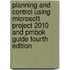 Planning And Control Using Microsoft Project 2010 And Pmbok Guide Fourth Edition