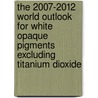 The 2007-2012 World Outlook for White Opaque Pigments Excluding Titanium Dioxide by Inc. Icon Group International