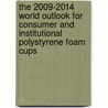 The 2009-2014 World Outlook for Consumer and Institutional Polystyrene Foam Cups door Inc. Icon Group International